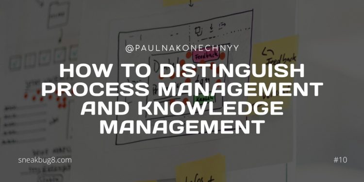 How to distinguish Process Management and Knowledge Management for Inexperienced Managers and Team Leaders