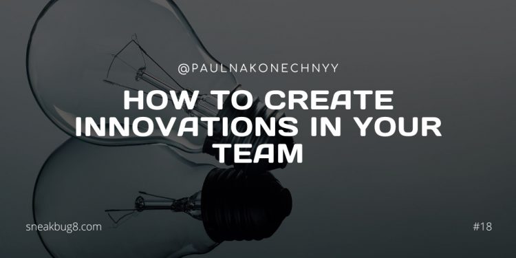 Lessons for first-time managers: How to create innovations in your team