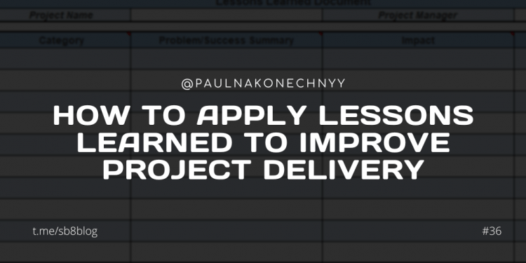 How to apply Lessons Learned to improve Project Delivery